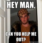 scumbag-steve-hey-man-can-you-help-me-out.jpg